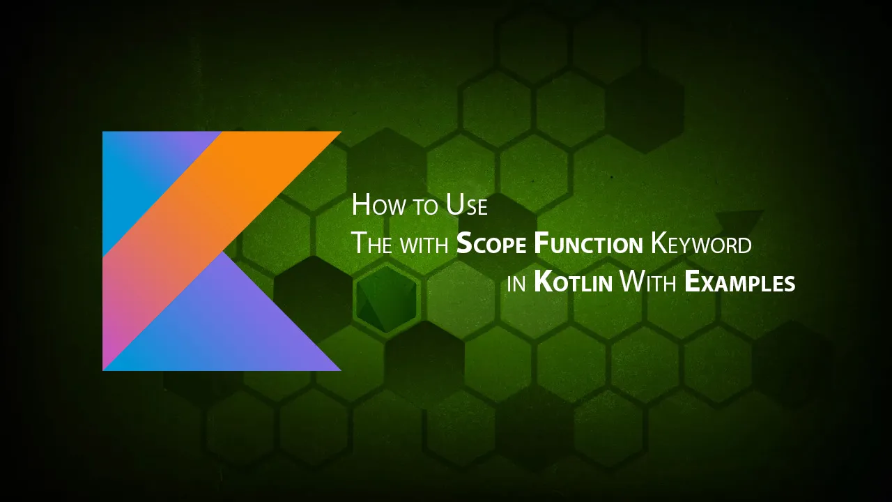 How to Use The with Scope Function Keyword in Kotlin With Examples