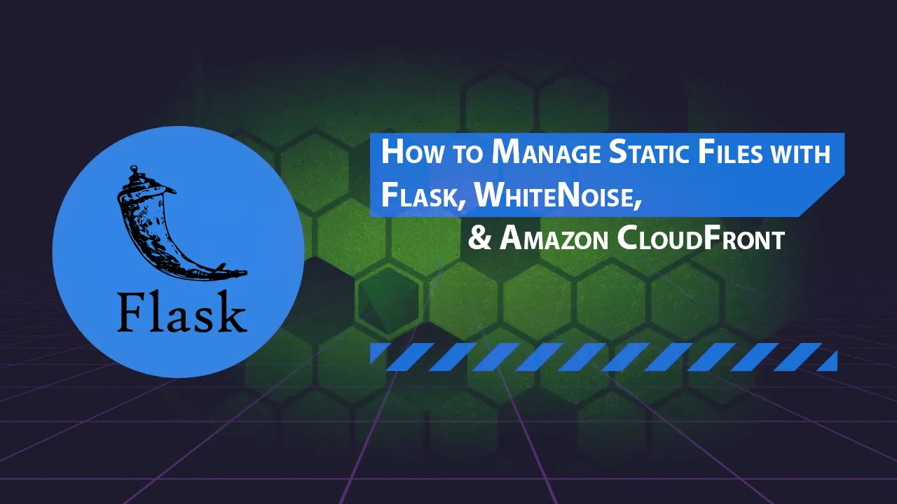 How to Manage Static Files with Flask, WhiteNoise, & Amazon CloudFront