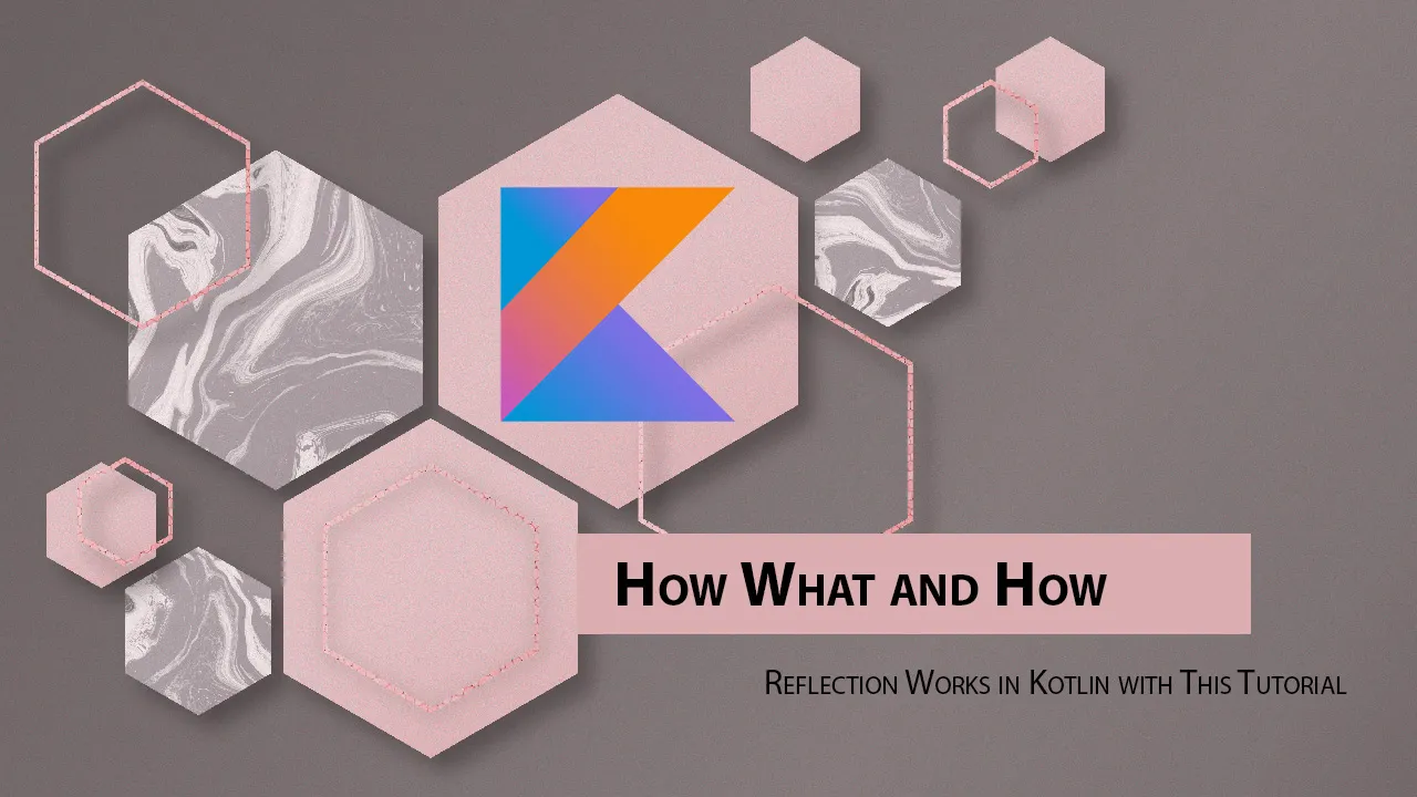 How What and How Reflection Works in Kotlin with This Tutorial