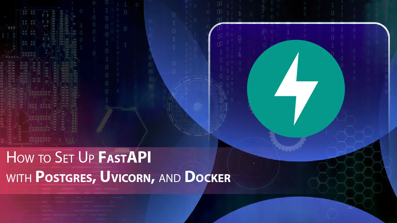 How to Set Up FastAPI with Postgres, Uvicorn, and Docker