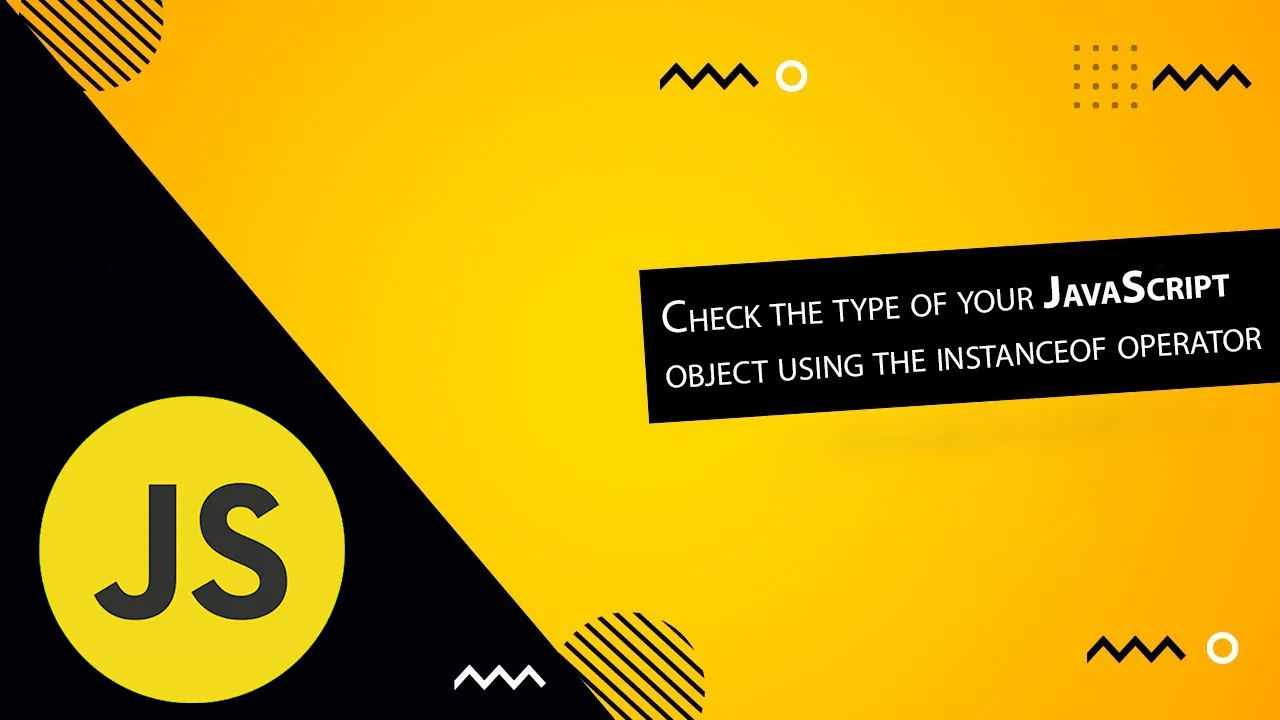 Check The Type Of Your JavaScript Object using The instanceof Operator