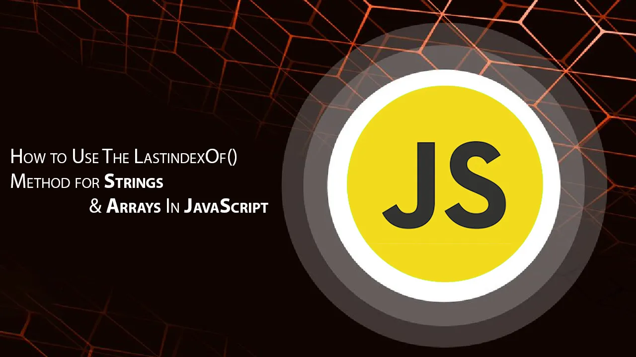 How to Use The LastindexOf() Method for Strings & Arrays In JavaScript