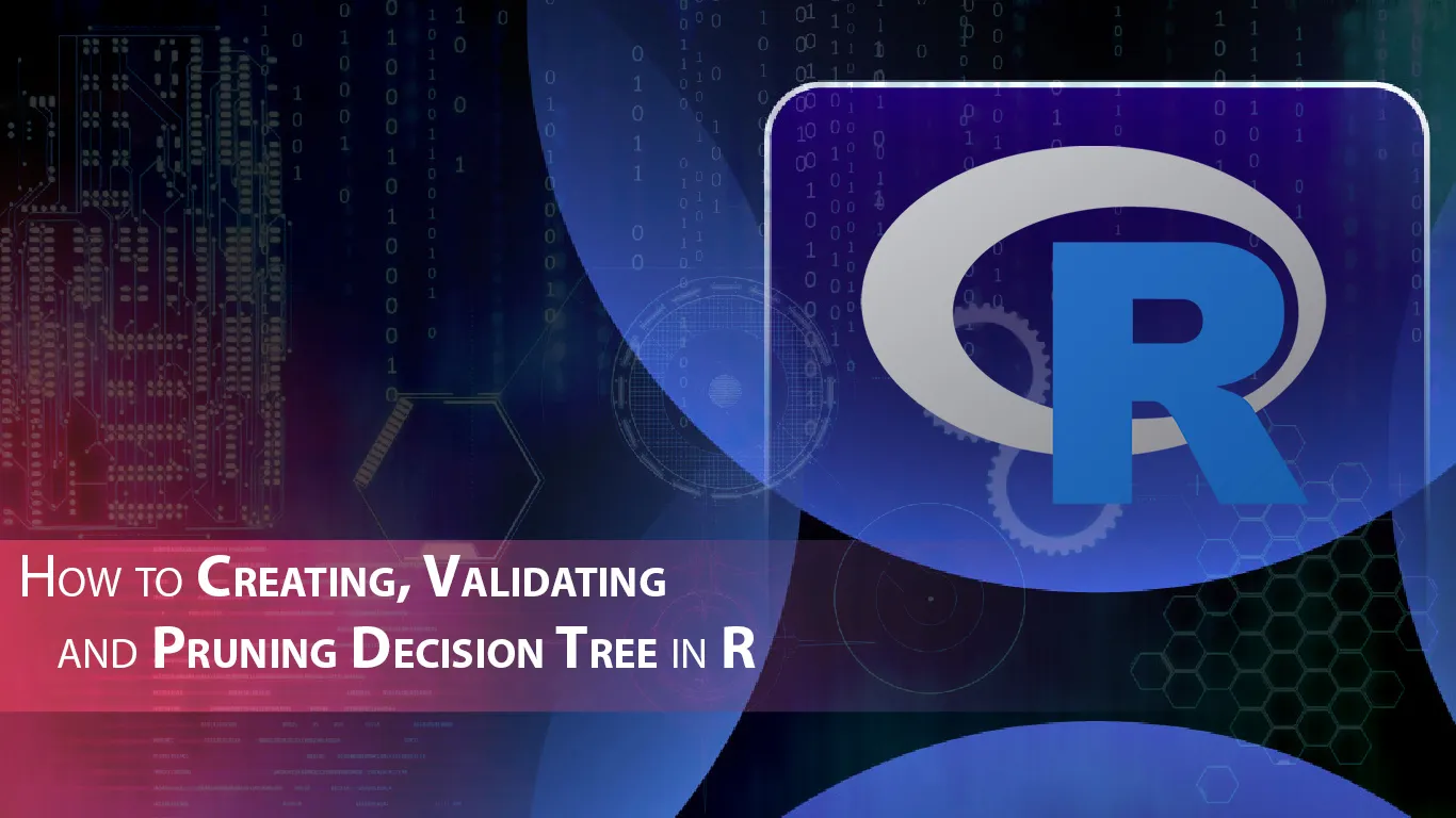 How to Creating, Validating and Pruning Decision Tree in R