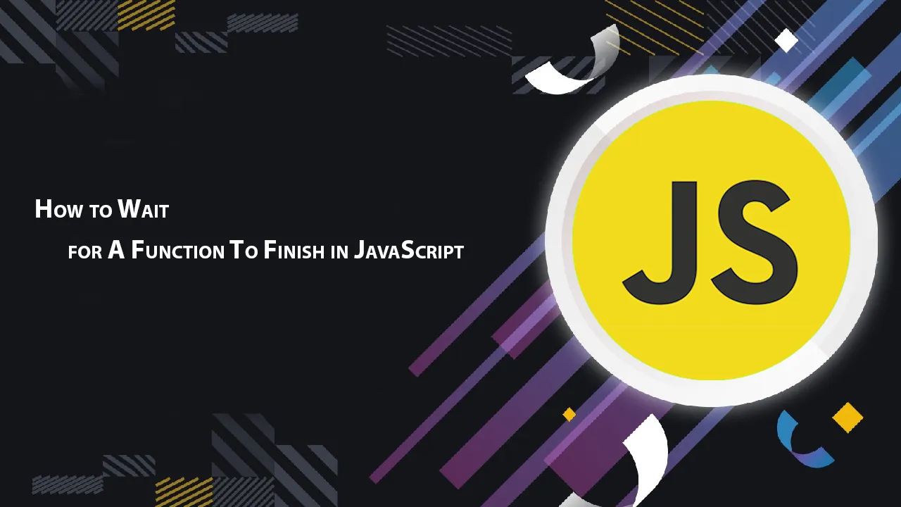 How to Wait for A Function To Finish in JavaScript