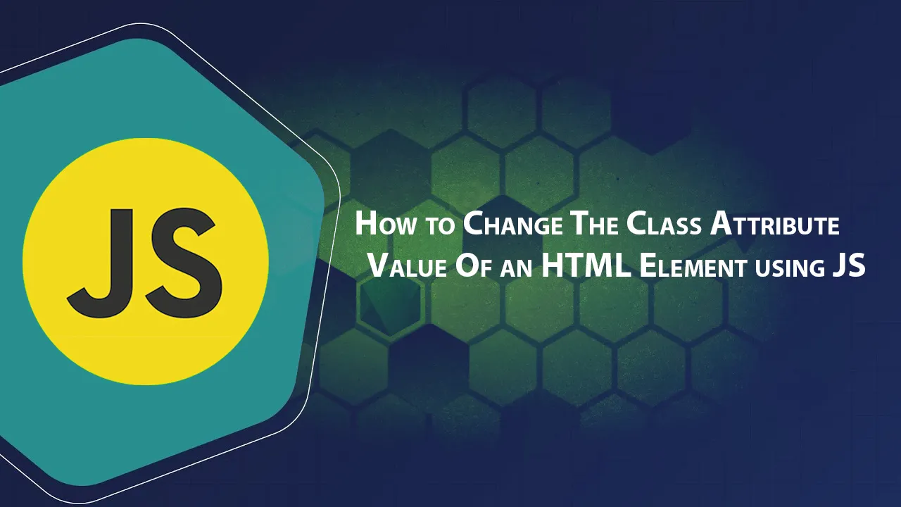 How to Change The Class Attribute Value Of an HTML Element using JS
