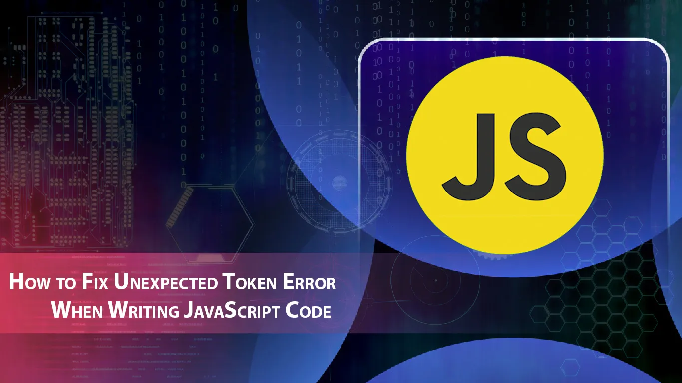 How to Fix Unexpected Token Error When Writing JavaScript Code