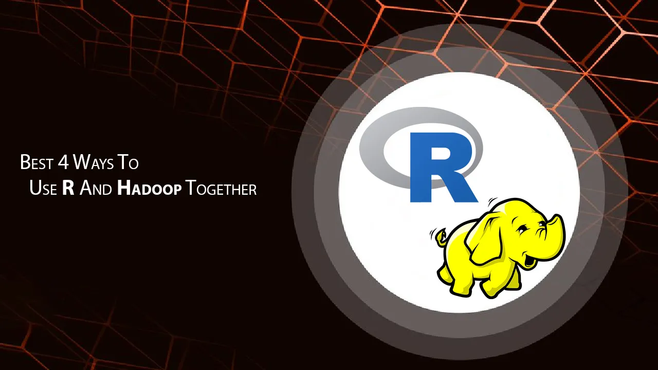 Best 4 Ways To Use R And Hadoop Together