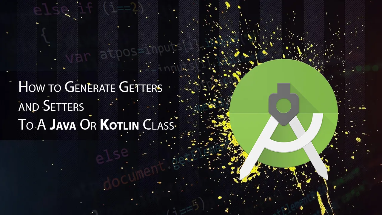 How to Generate Getters and Setters To A Java Or Kotlin Class