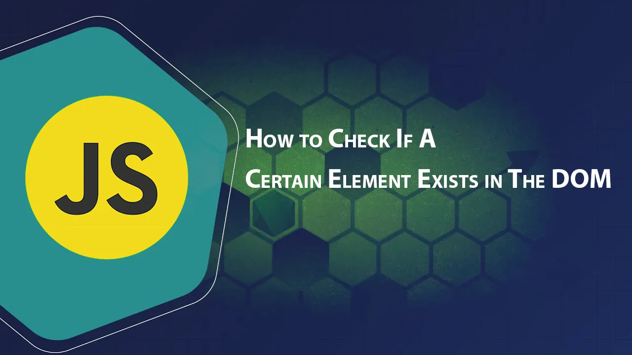 How to Check If A Certain Element Exists in The DOM