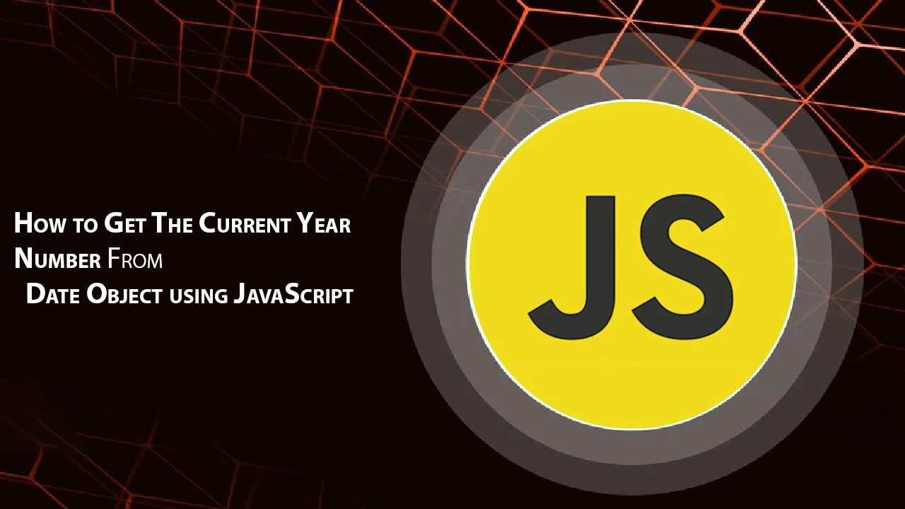 How to Get The Current Year Number From Date Object using JavaScript