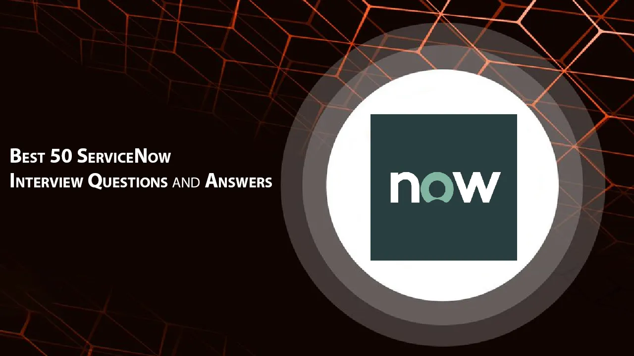 Best 50 ServiceNow Interview Questions and Answers