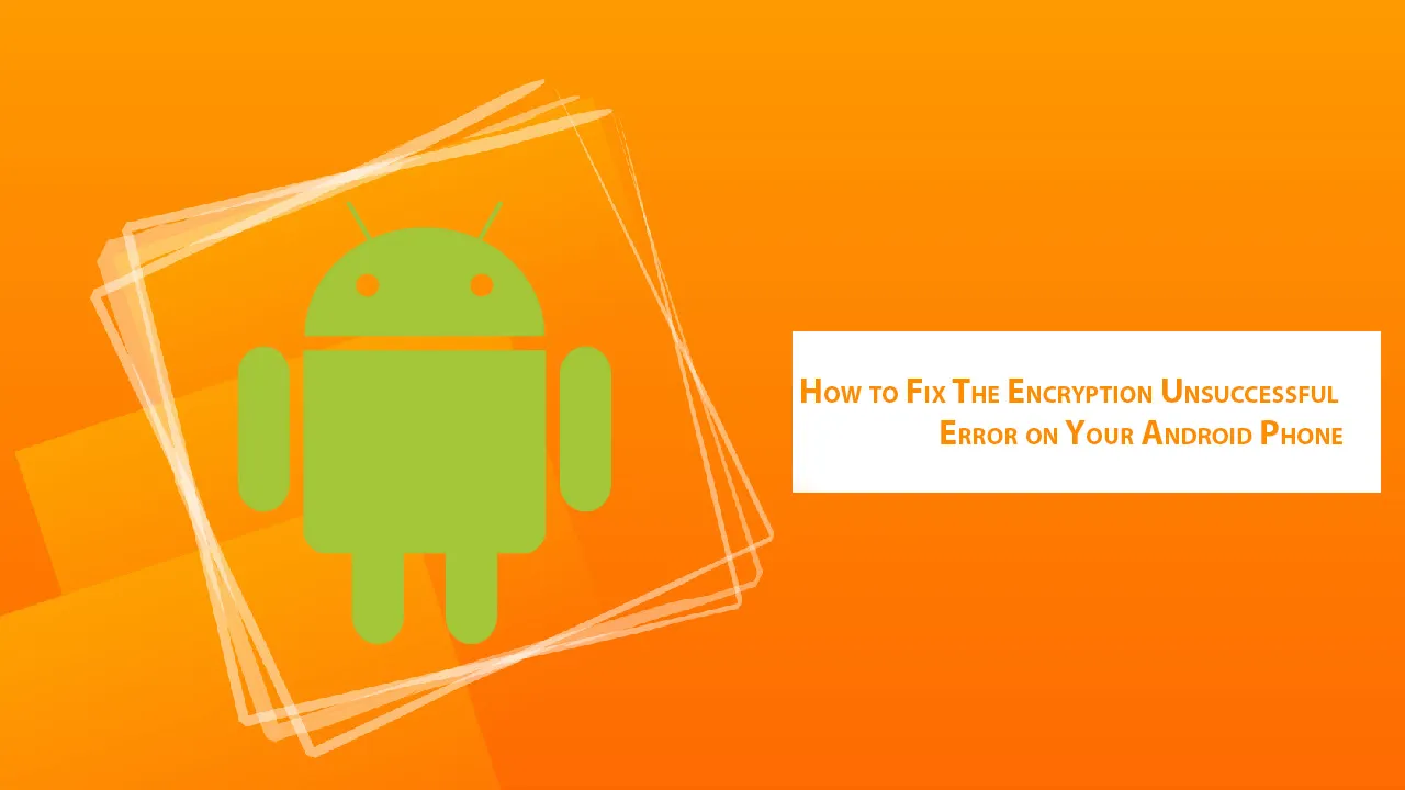 How to Fix The Encryption Unsuccessful Error on Your Android Phone