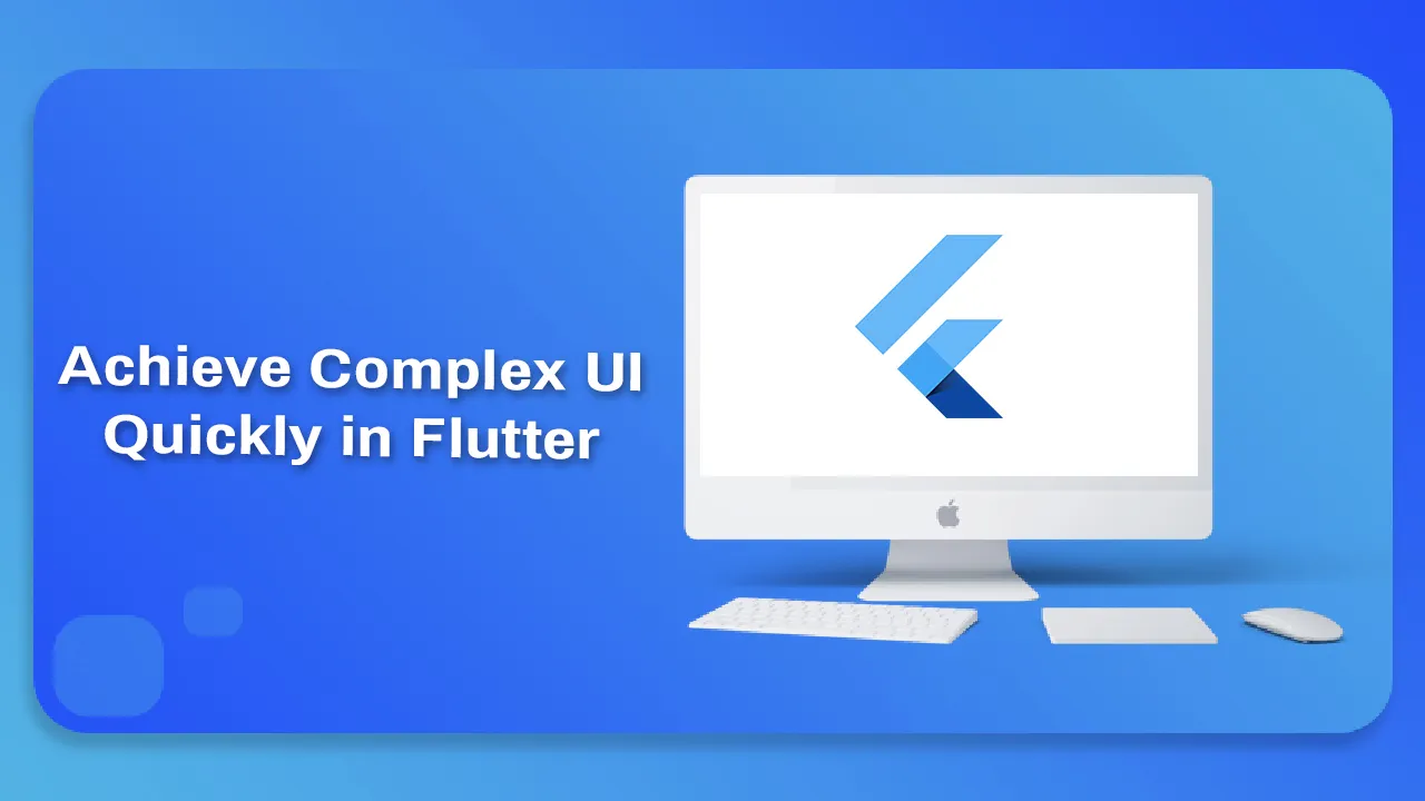 How to Achieve Complex UI Quickly in Flutter