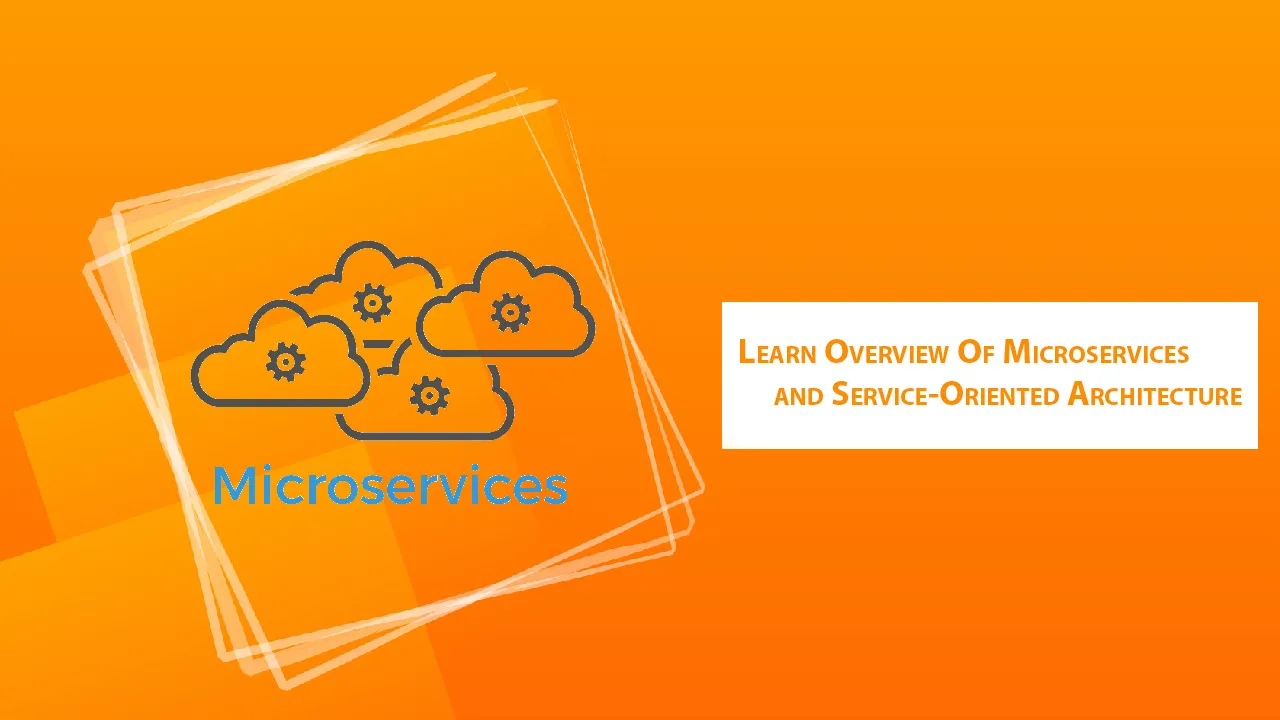 Learn Overview Of Microservices and Service-Oriented Architecture