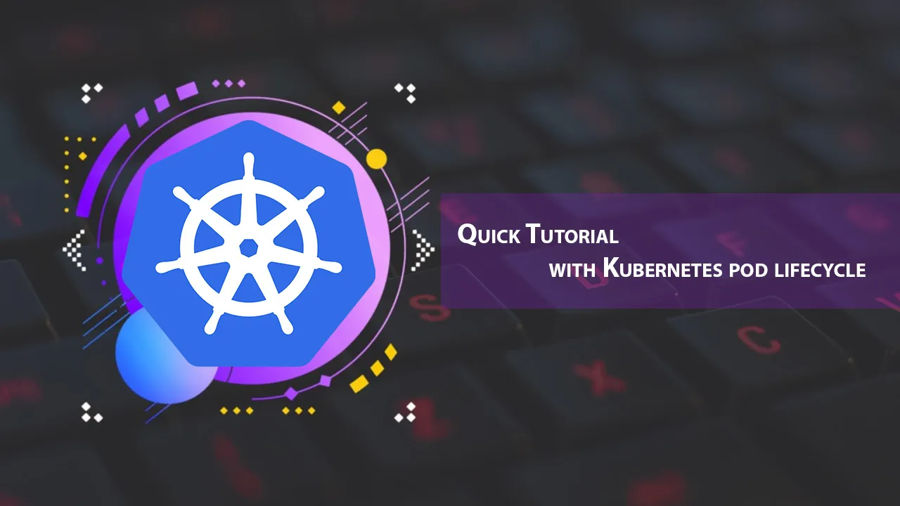 Quick Tutorial with Kubernetes Pod Lifecycle