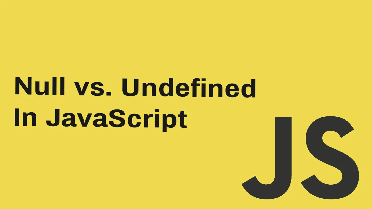 Difference Between Null Vs Undefined in JavaScript