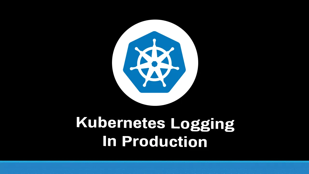Explore Kubernetes Logging in Production
