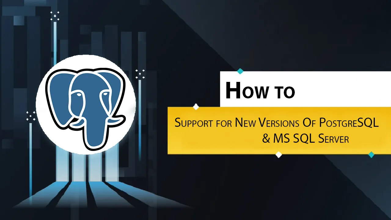 How to Support for New Versions Of PostgreSQL & MS SQL Server 