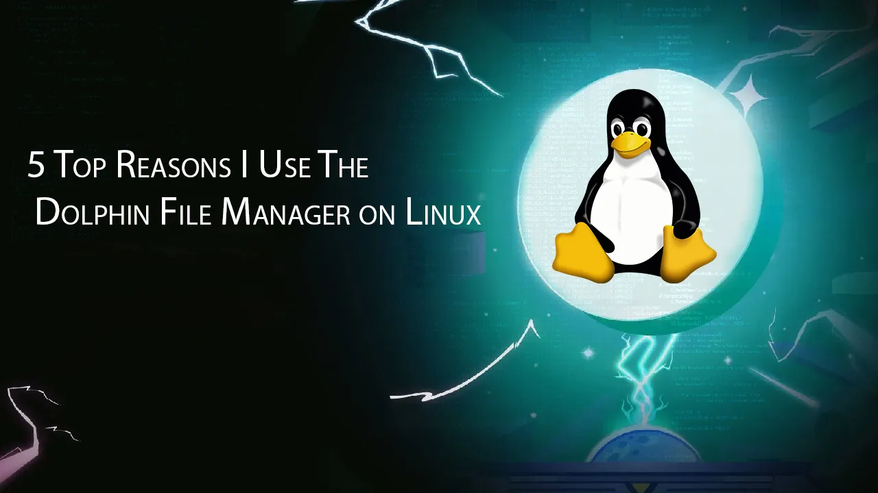 5 Top Reasons I Use The Dolphin File Manager on Linux