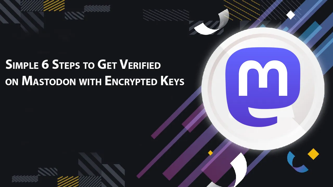 Simple 6 Steps to Get Verified on Mastodon with Encrypted Keys