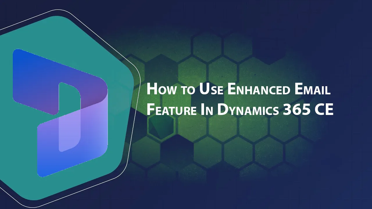 How to Use Enhanced Email Feature in Dynamics 365 CE