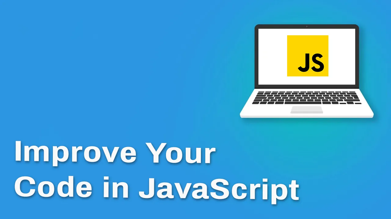 Top 11 Tips To Quickly Improve Your Code in JavaScript