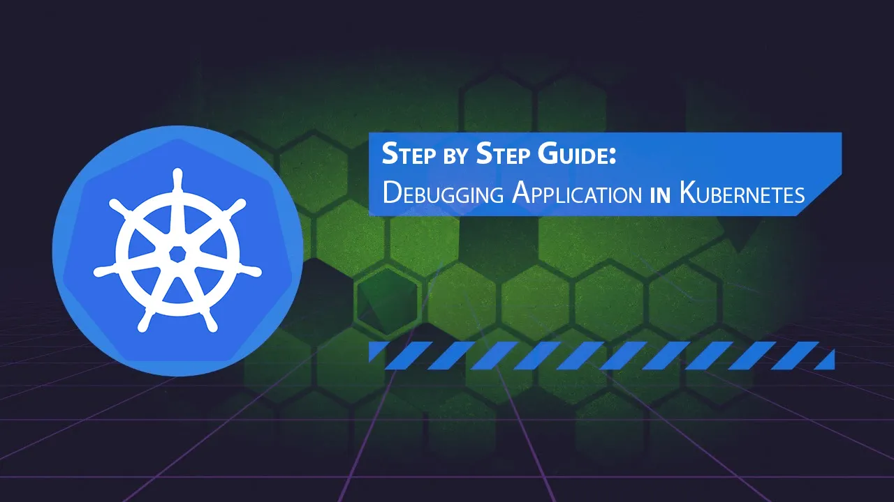 Step by Step Guide: Debugging Application in Kubernetes