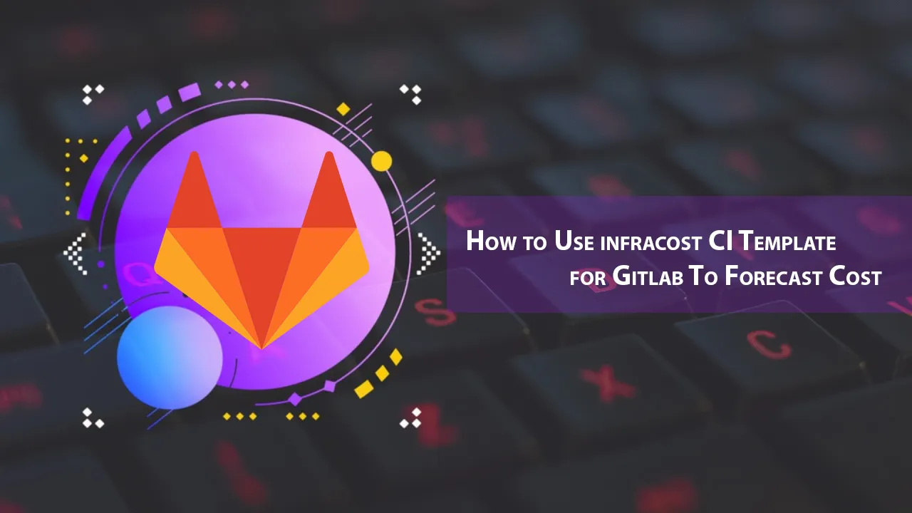How to Use infracost CI Template for Gitlab To Forecast Cost