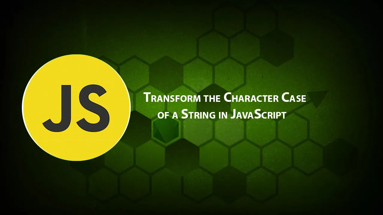 Transform The Character Case Of A String in JavaScript