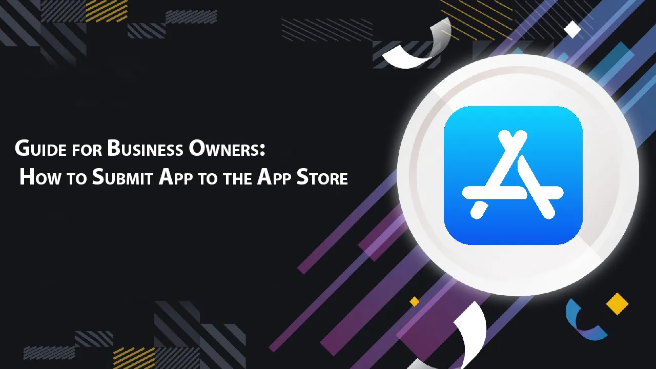 Guide for Business Owners: How to Submit App to the App Store 