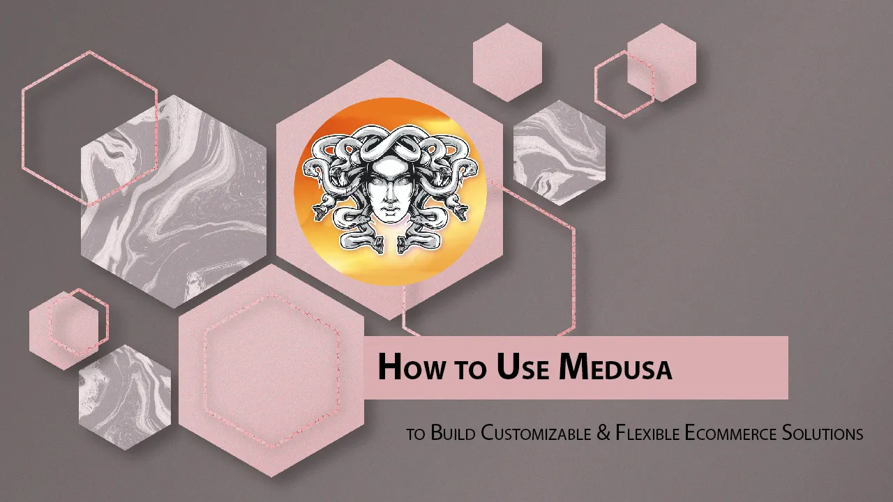 How to Use Medusa to Build Customizable & Flexible Ecommerce Solutions