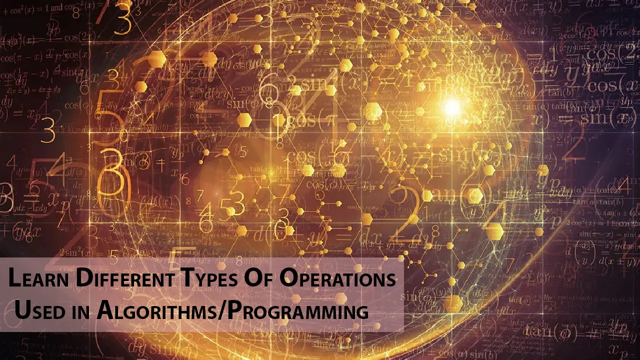 Learn Different Types Of Operations Used in Algorithms/Programming
