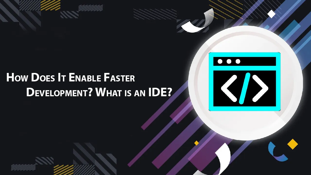 How Does It Enable Faster Development? What is an IDE?