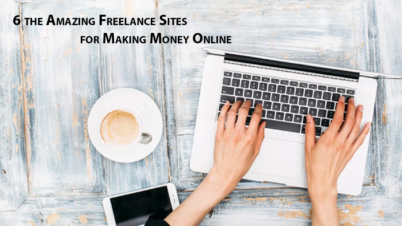 6 the Amazing Freelance Sites for Making Money Online