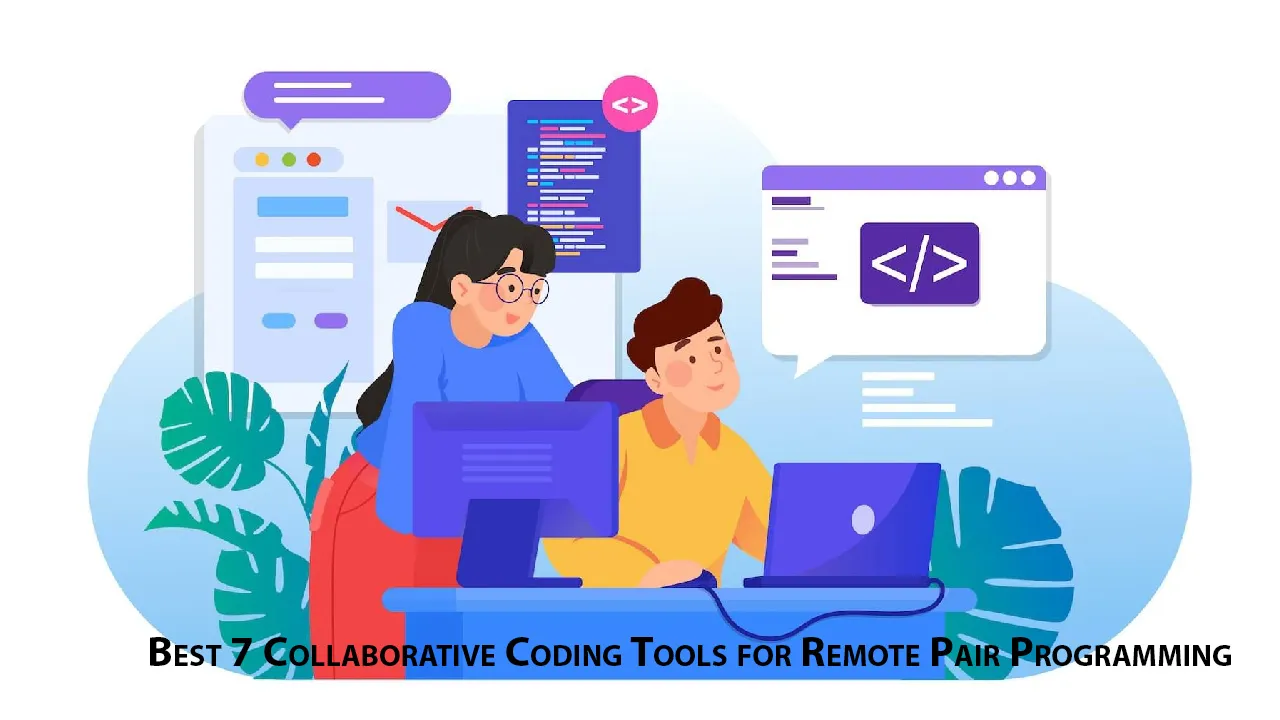 Best 7 Collaborative Coding Tools for Remote Pair Programming