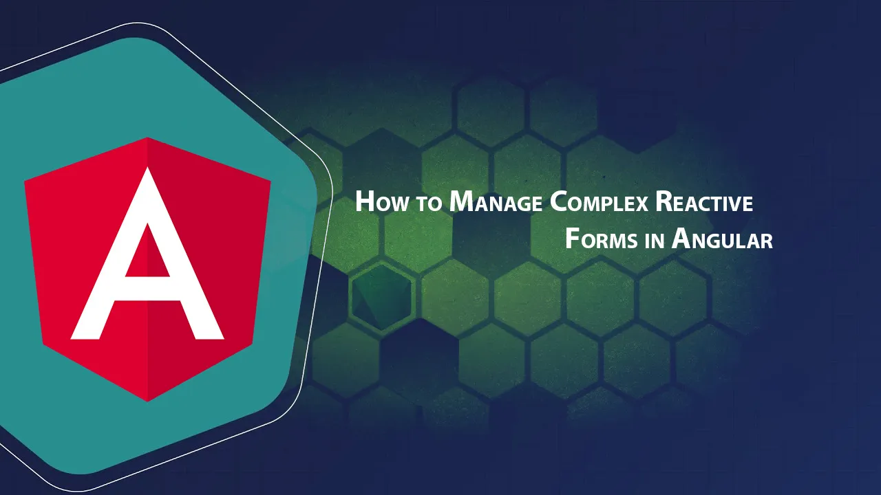 How to Manage Complex Reactive forms in Angular