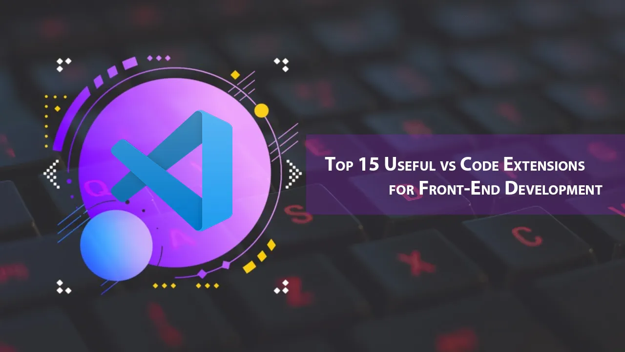 Top 15 Useful vs Code Extensions for Front-End Development