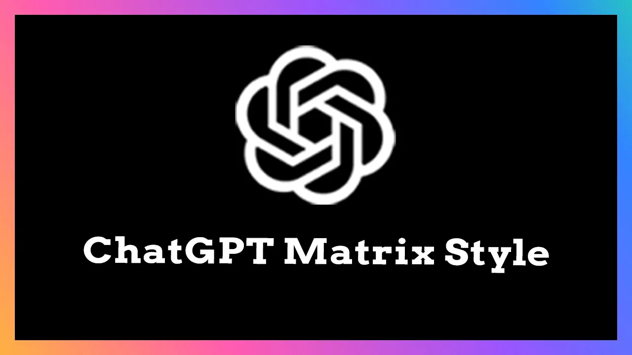ChatGPT Matrix Style: Make ChatGPT Like The Matrix