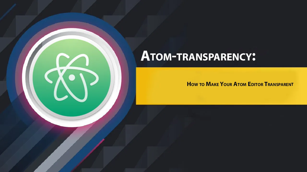 Atom-transparency: How to Make Your Atom Editor Transparent