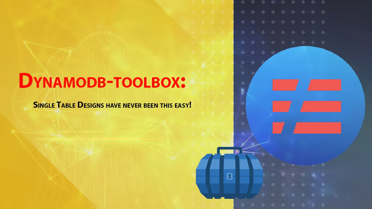 Dynamodb-toolbox: Single Table Designs Have Never Been This Easy!
