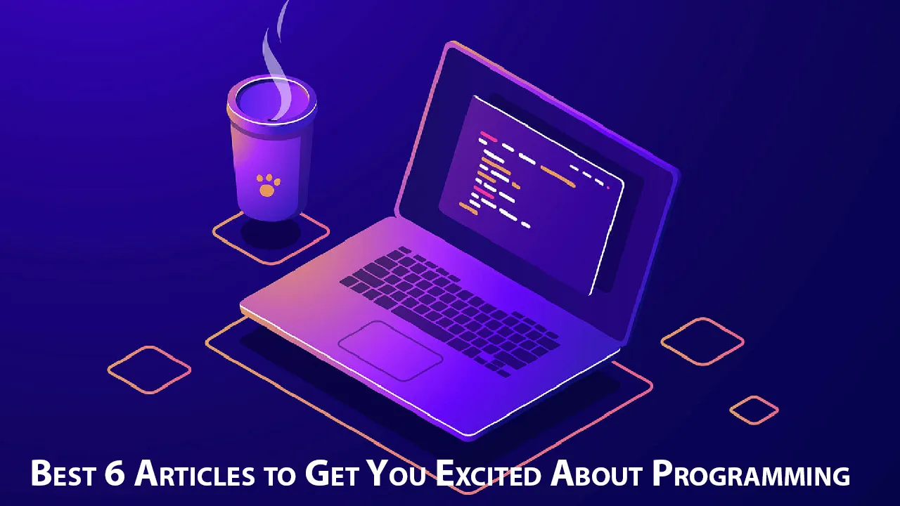 Best 6 Articles to Get You Excited About Programming