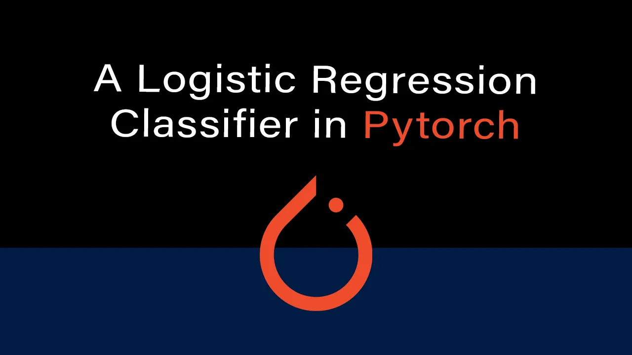 How to Create A Logistic Regression Classifier in PyTorch