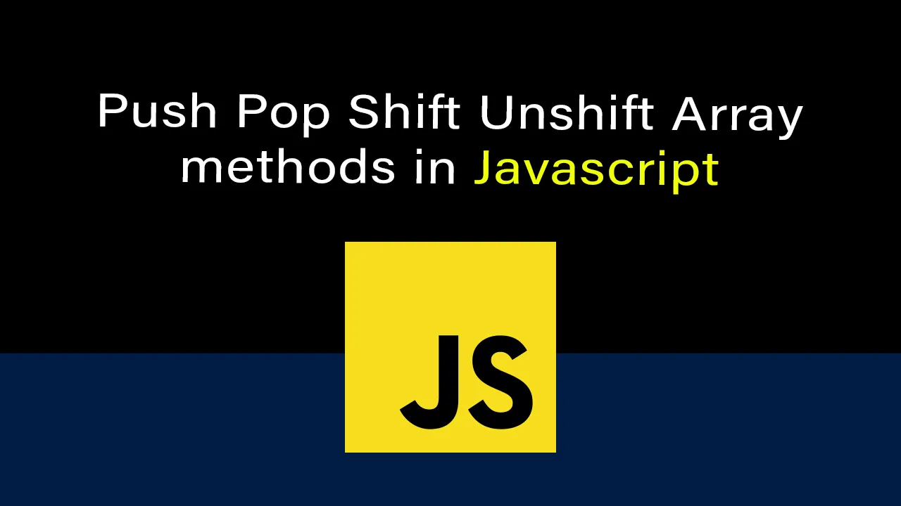 Array Pop(), Push(), Shift() and Unshift() Methods in Javascript