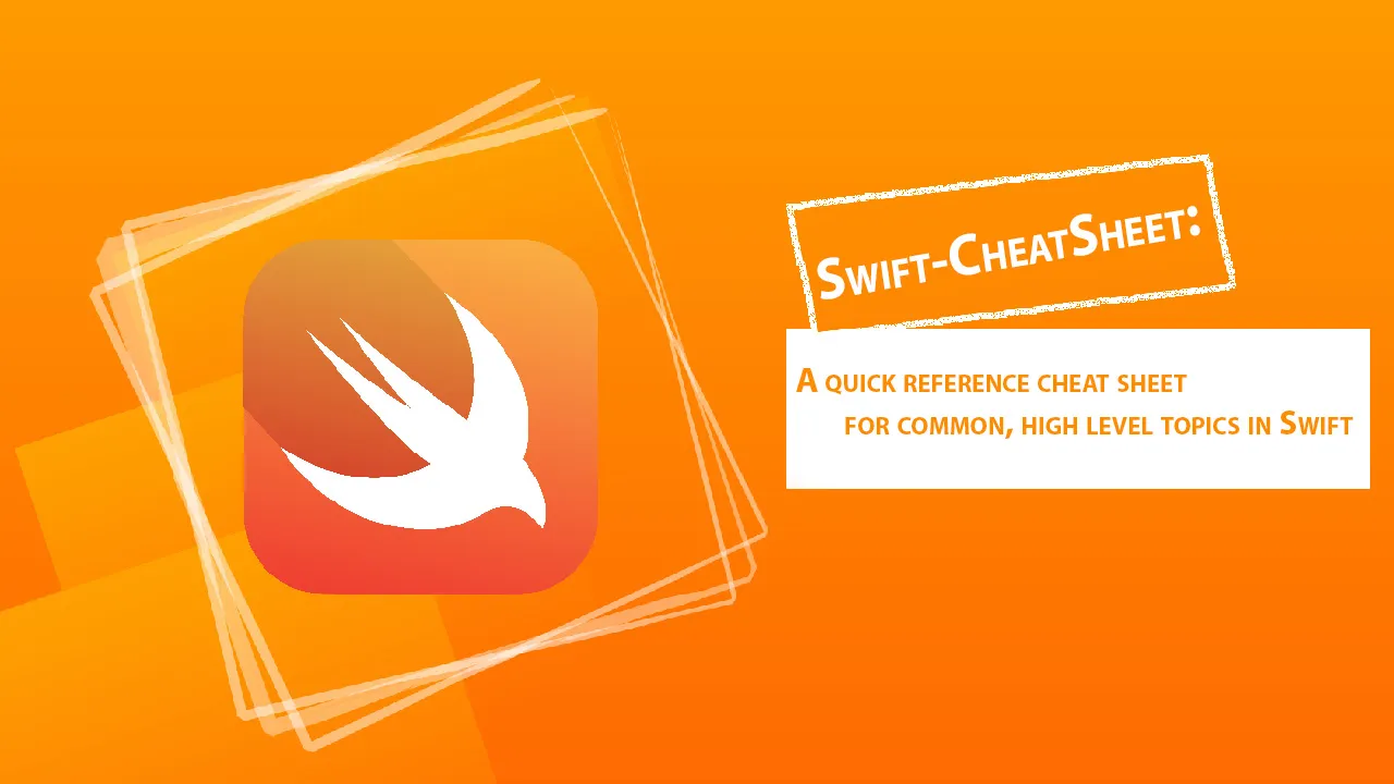 A Quick Reference Cheat Sheet for Common, High Level topics in Swift