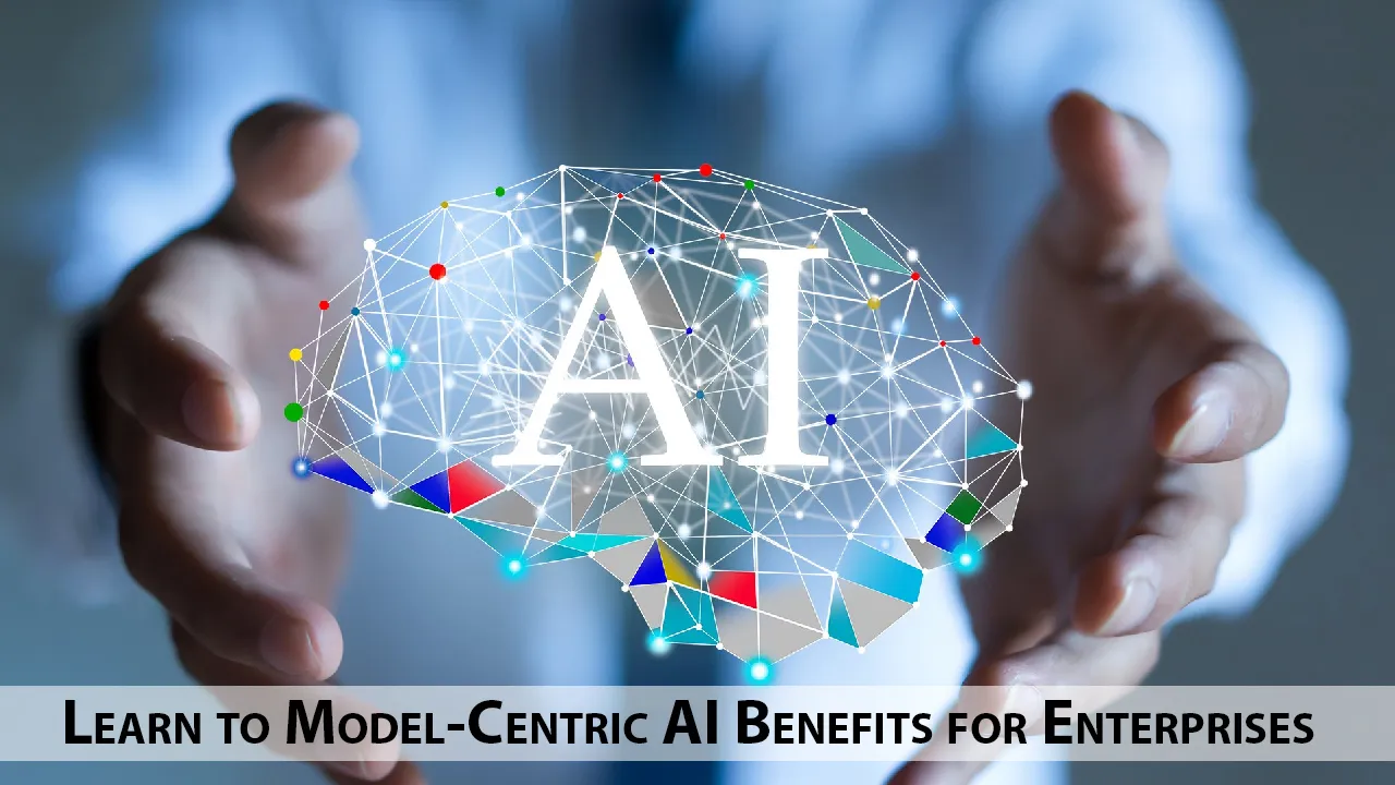 Learn to Model-Centric AI Benefits for Enterprises 