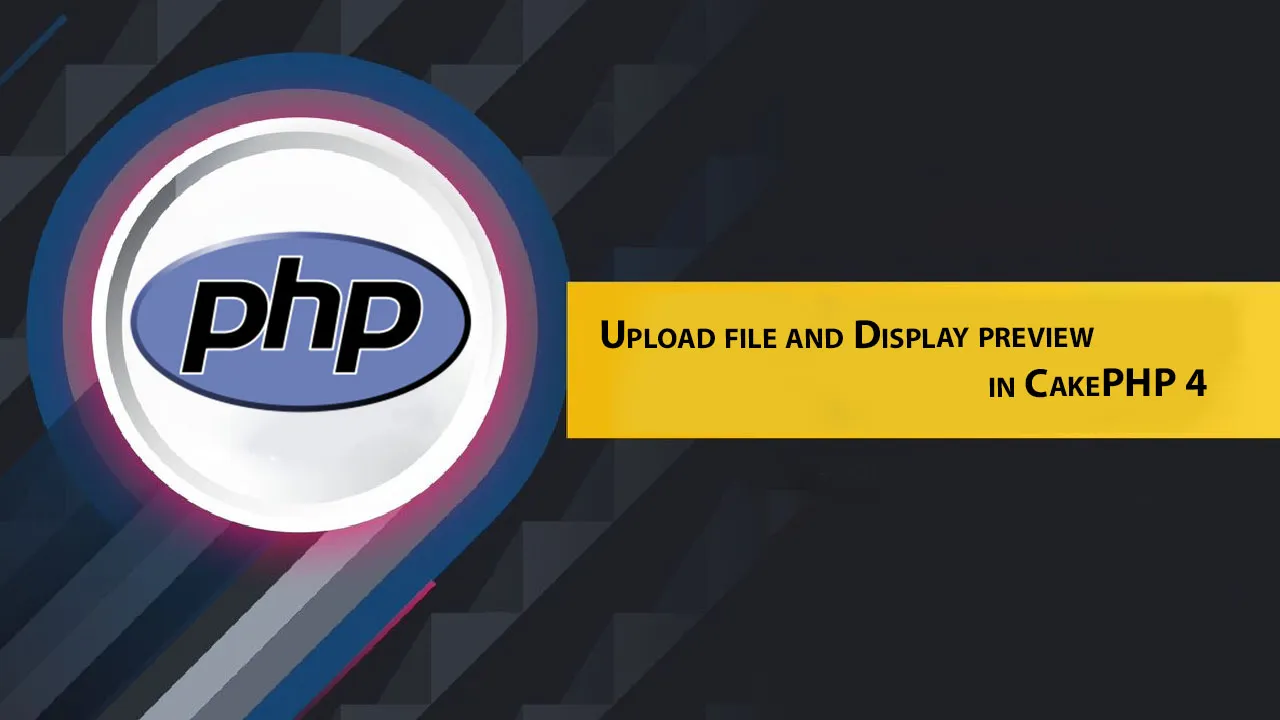 Upload File and Display Preview in CakePHP 4