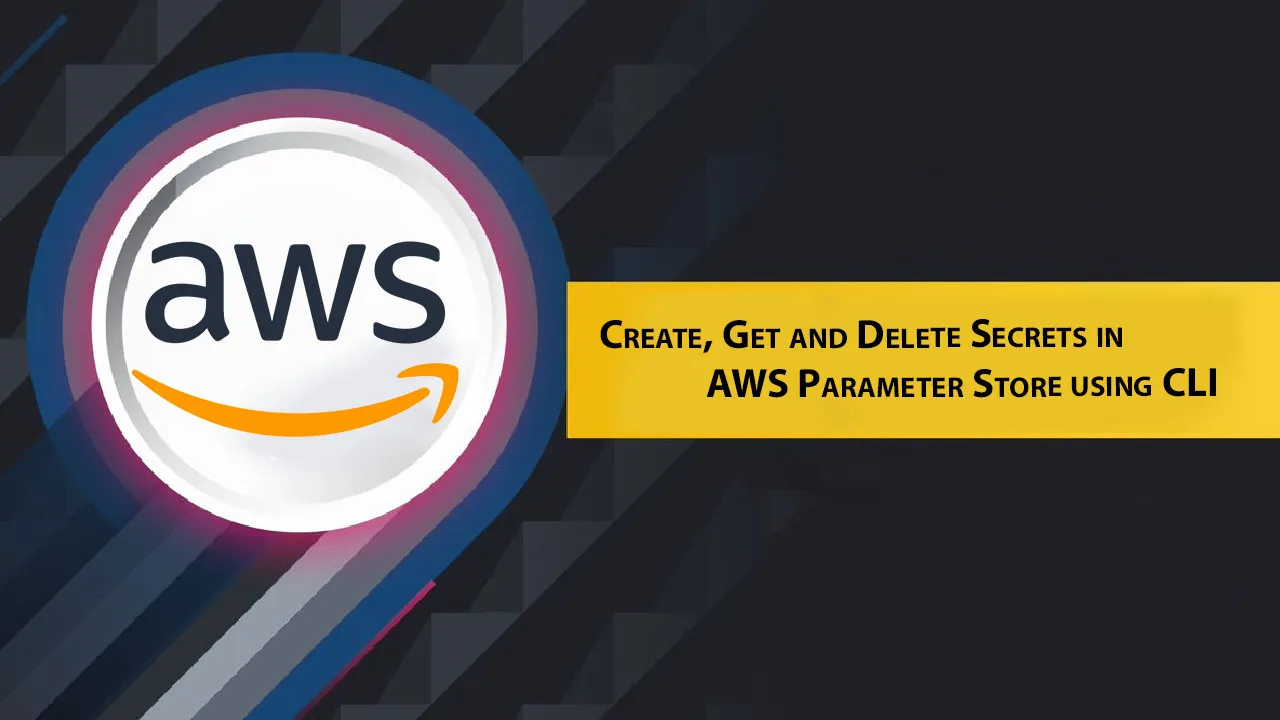 Create, Get and Delete Secrets in AWS Parameter Store using CLI