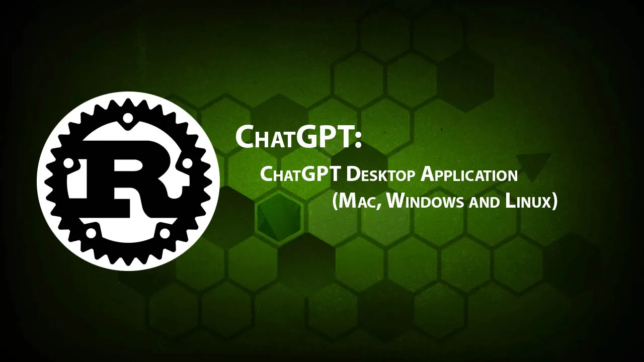 ChatGPT: ChatGPT Desktop Application (Mac, Windows and Linux)