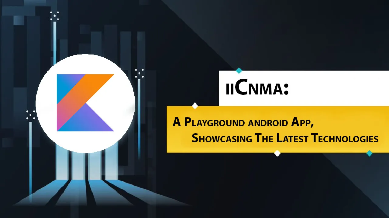 iiCnma: A Playground android App, Showcasing The Latest Technologies