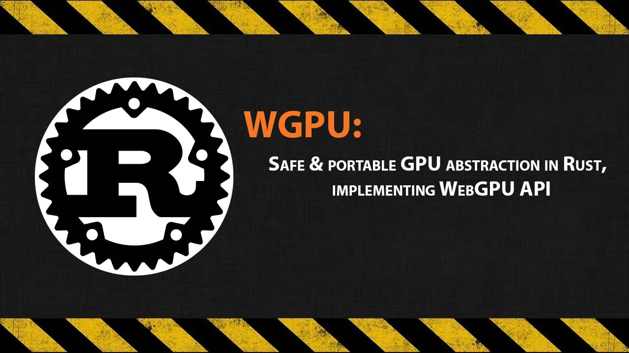 WGPU: Safe & portable GPU abstraction in Rust, implementing WebGPU API